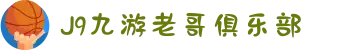 九游老哥J9俱乐部官网 - J9九游老哥交流论坛